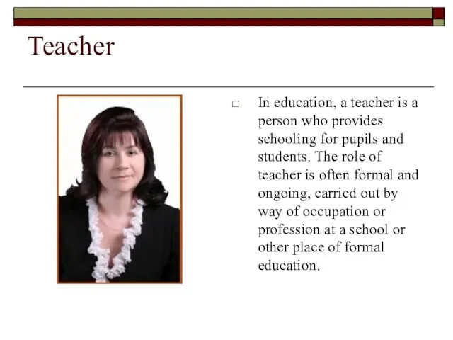 Teacher In education, a teacher is a person who provides schooling for