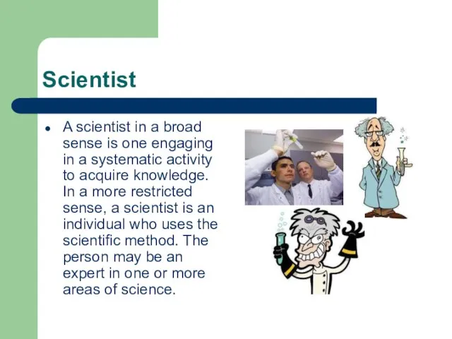 Scientist A scientist in a broad sense is one engaging in a