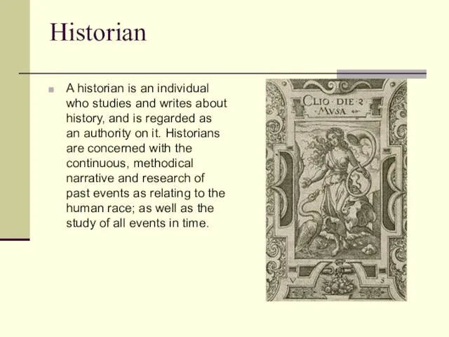 Historian A historian is an individual who studies and writes about history,