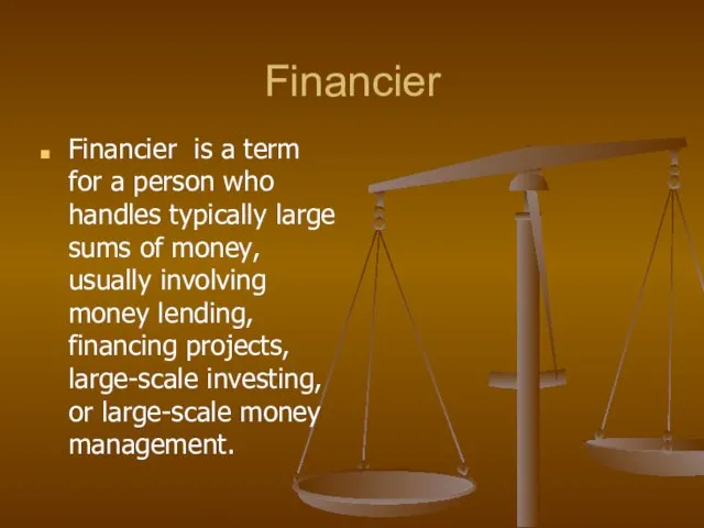 Financier Financier is a term for a person who handles typically large