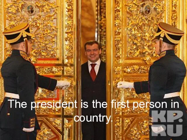 The president is the first person in country.