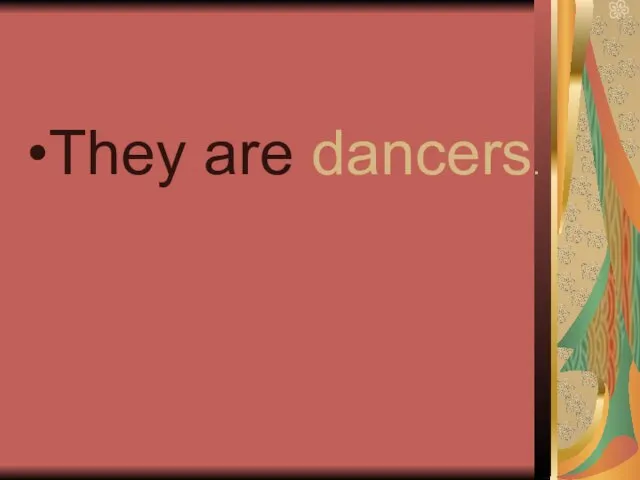 They are dancers.