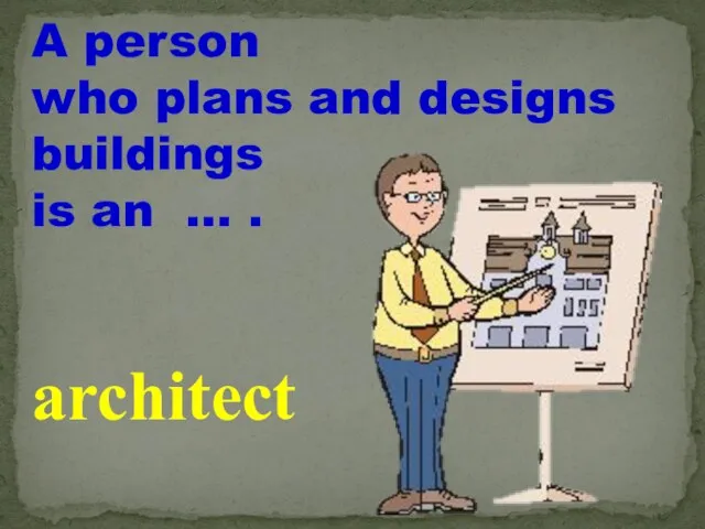 A person who plans and designs buildings is an … . architect