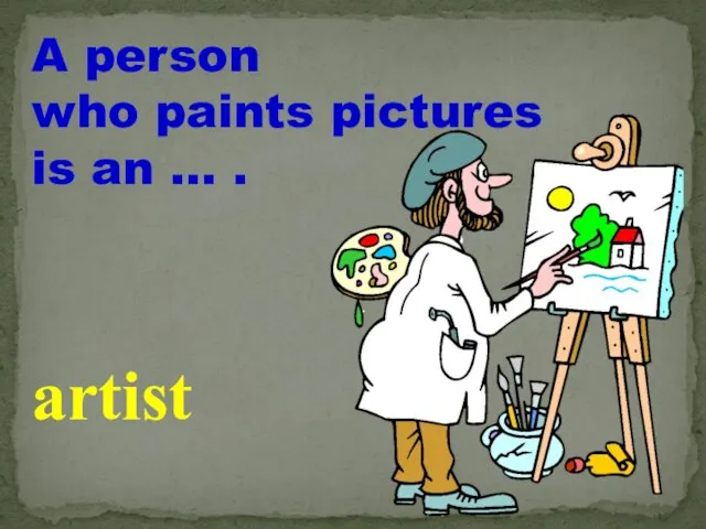 A person who paints pictures is an … . artist