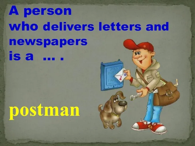A person who delivers letters and newspapers is a … . postman