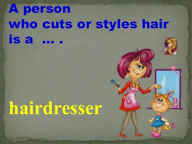 A person who cuts or styles hair is a … . hairdresser