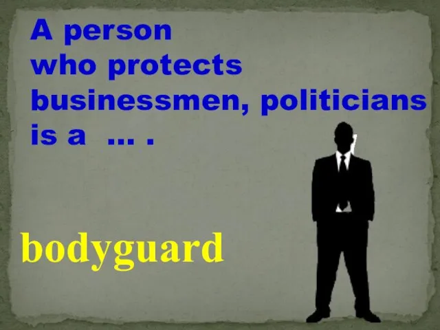 A person who protects businessmen, politicians is a … . bodyguard