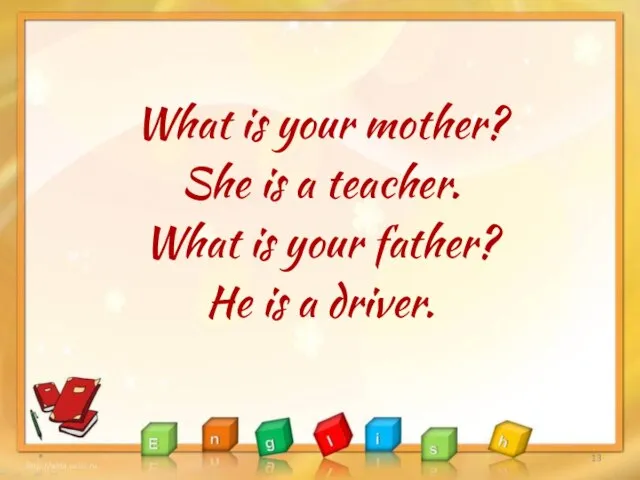 What is your mother? She is a teacher. What is your father?