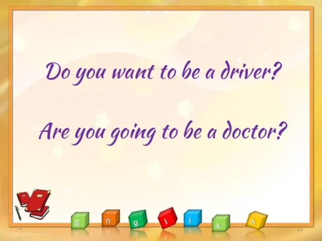 Do you want to be a driver? Are you going to be a doctor? *