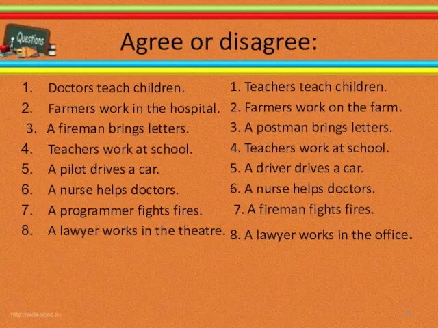 Agree or disagree: Doctors teach children. Farmers work in the hospital. 3.