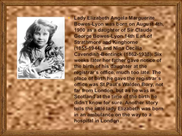 Lady Elizabeth Angela Marguerite Bowes-Lyon was born on August 4th, 1900 as