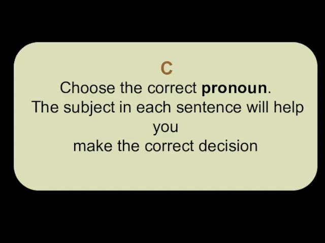 C Choose the correct pronoun. The subject in each sentence will help