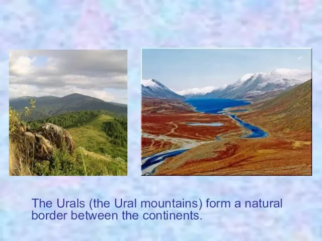 The Urals (the Ural mountains) form a natural border between the continents.