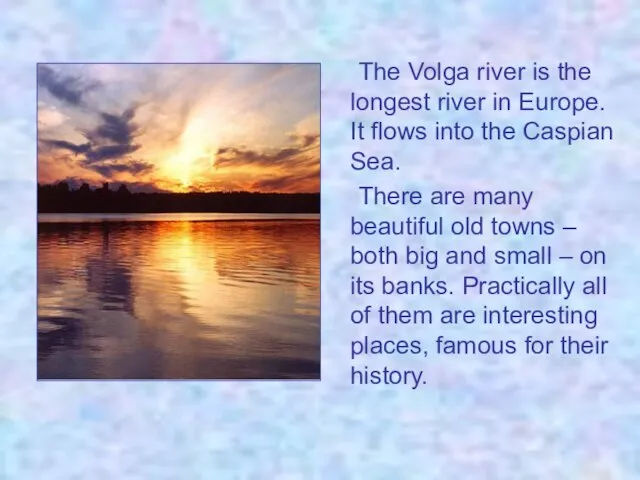 The Volga river is the longest river in Europe. It flows into