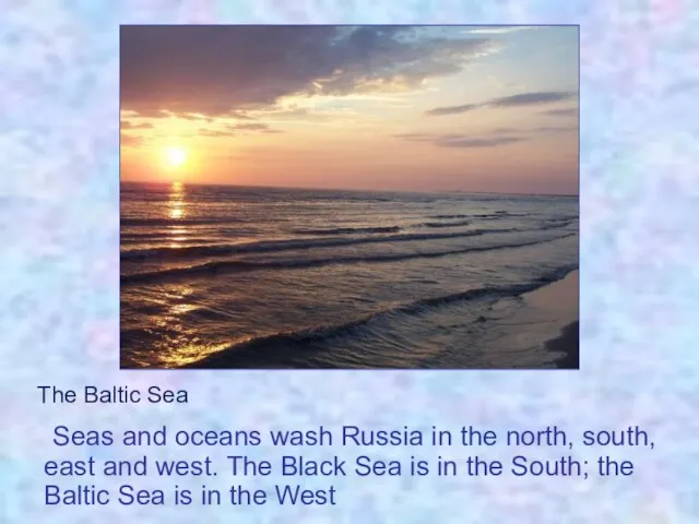 Seas and oceans wash Russia in the north, south, east and west.