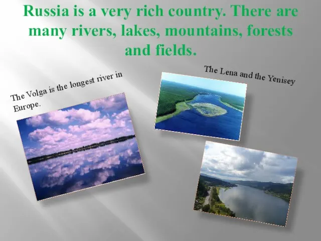 Russia is a very rich country. There are many rivers, lakes, mountains,