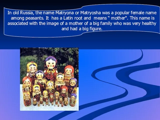 In old Russia, the name Matryona or Matryosha was a popular female