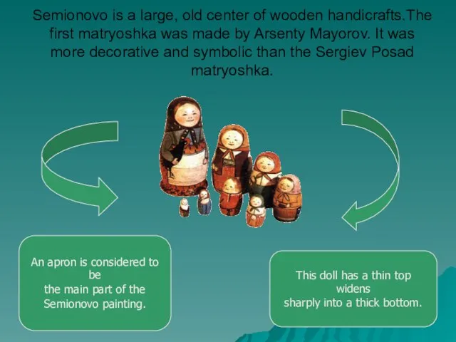 Semionovo is a large, old center of wooden handicrafts.The first matryoshka was