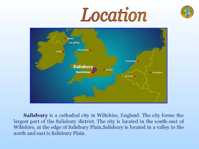Location Salisbury Salisbury is a cathedral city in Wiltshire, England. The city