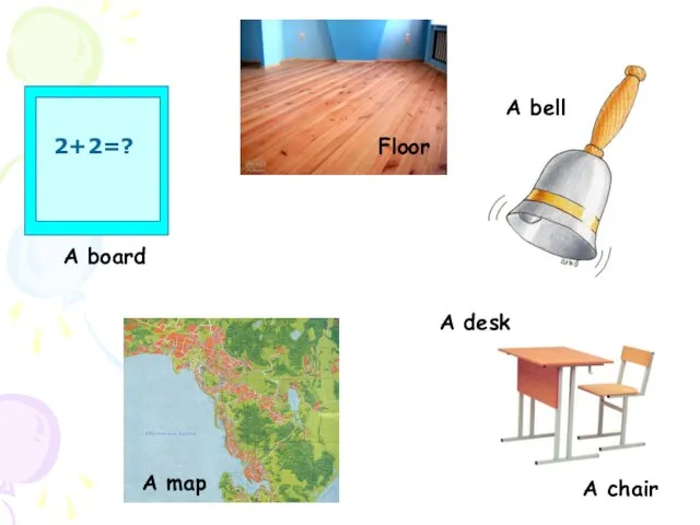 A desk A chair 2+2=? A board A map A bell Floor