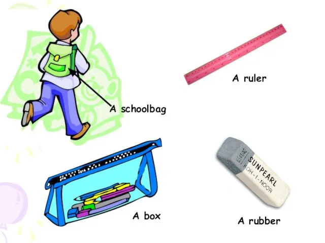 A schoolbag A rubber A box A ruler