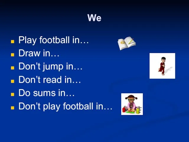 We Play football in… Draw in… Don’t jump in… Don’t read in…