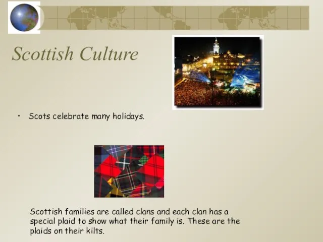 Scottish Culture Scots celebrate many holidays. Scottish families are called clans and