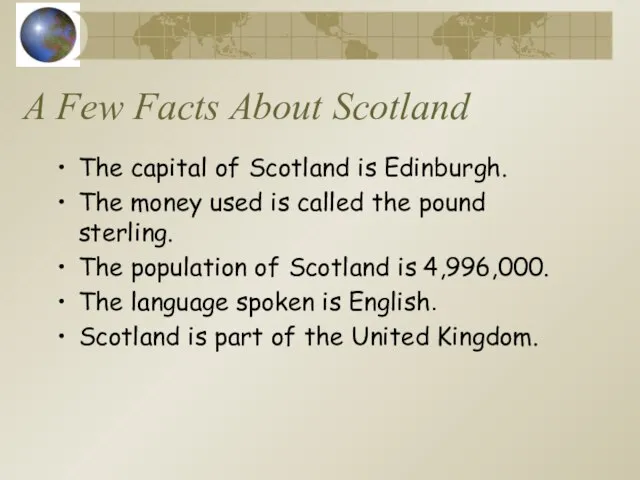A Few Facts About Scotland The capital of Scotland is Edinburgh. The