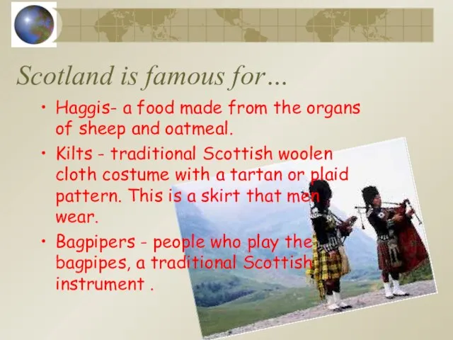 Scotland is famous for… Haggis- a food made from the organs of