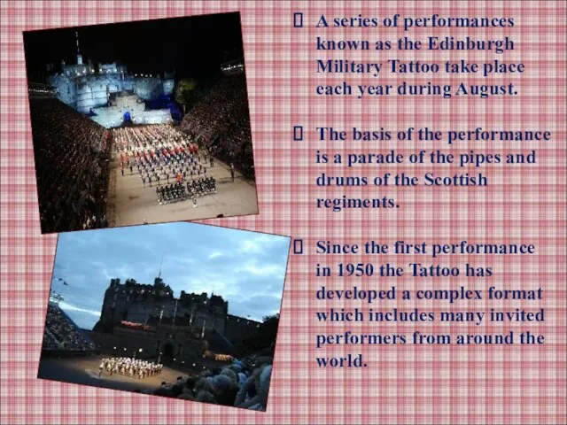 A series of performances known as the Edinburgh Military Tattoo take place