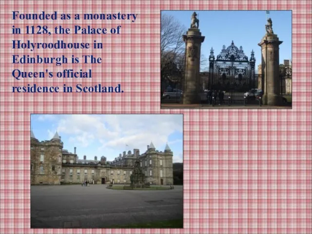 Founded as a monastery in 1128, the Palace of Holyroodhouse in Edinburgh