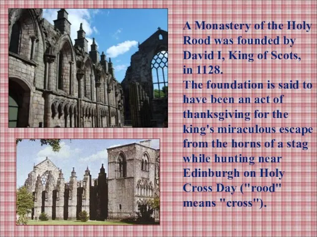 A Monastery of the Holy Rood was founded by David I, King