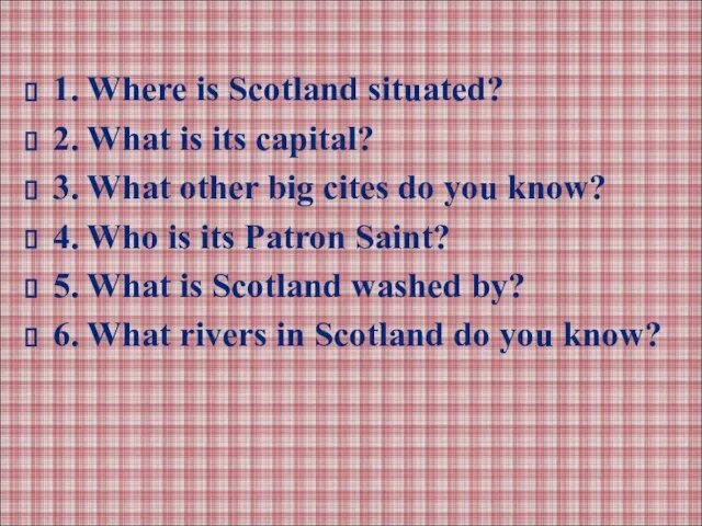 1. Where is Scotland situated? 2. What is its capital? 3. What