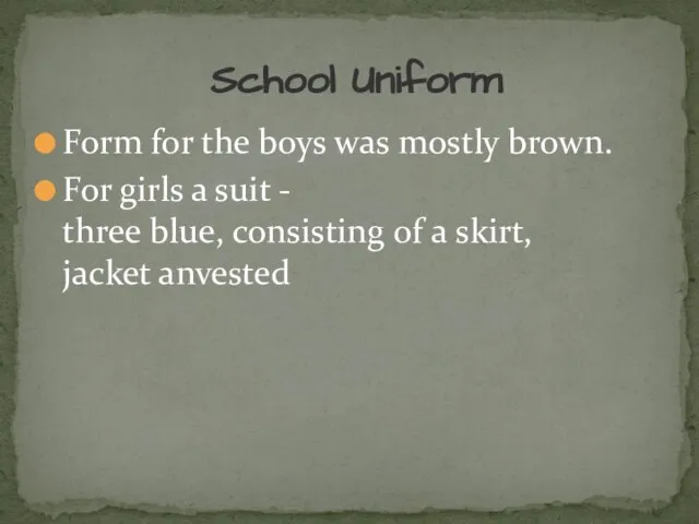 Form for the boys was mostly brown. For girls a suit -