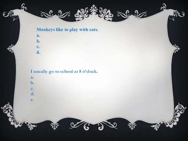 Monkeys like to play with cats. a. b. c. d. I usually