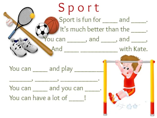 Sport is fun for ____ and ____. It’s much better than the