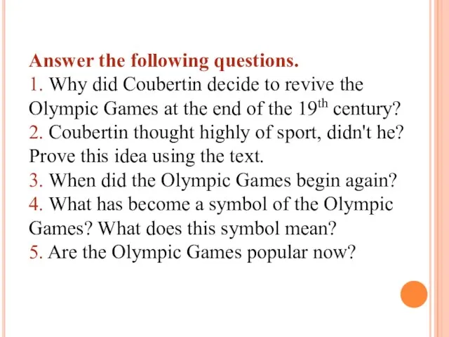 Answer the following questions. 1. Why did Coubertin decide to revive the