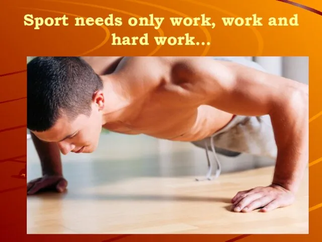 Sport needs only work, work and hard work…