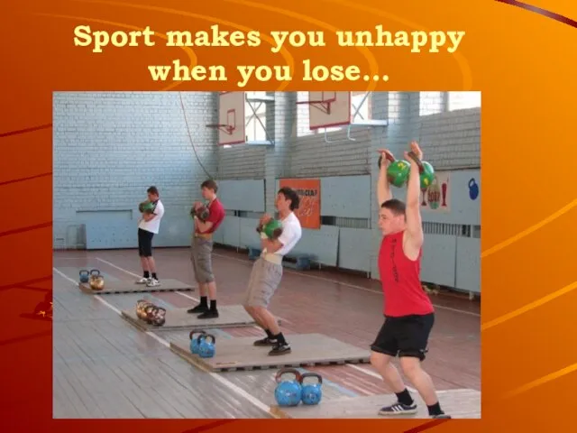 Sport makes you unhappy when you lose…