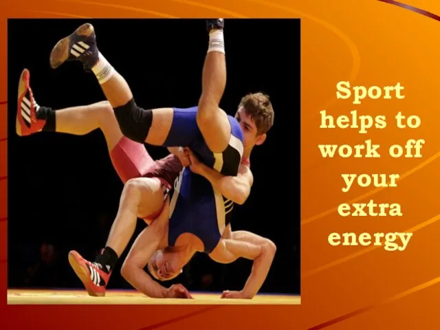 Sport helps to work off your extra energy