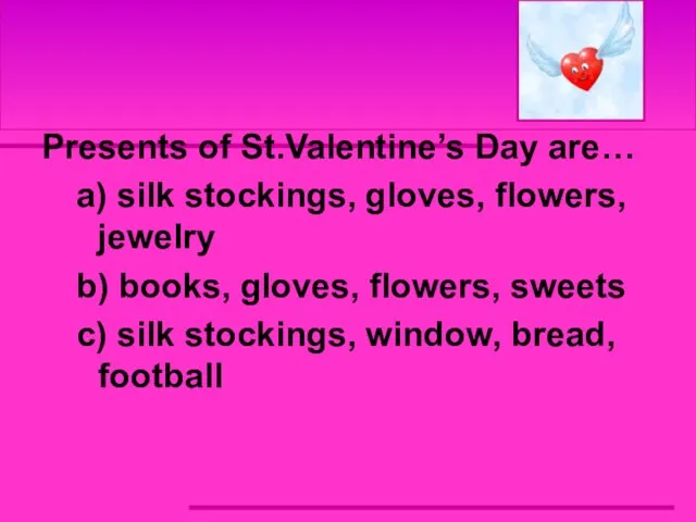 Presents of St.Valentine’s Day are… a) silk stockings, gloves, flowers, jewelry b)