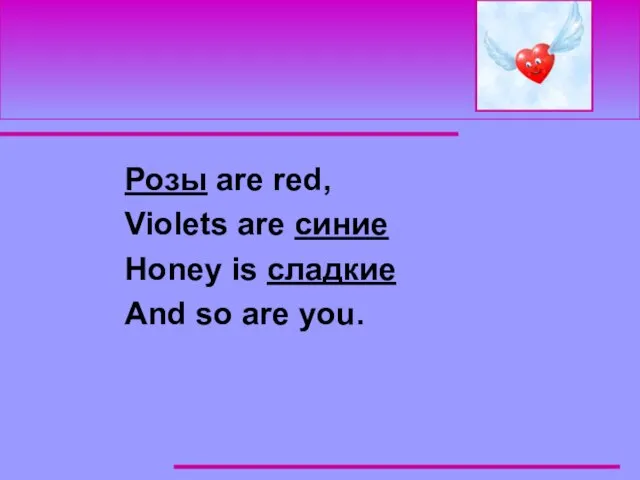 Розы are red, Violets are синие Honey is сладкие And so are you.