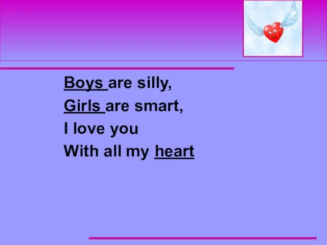 Boys are silly, Girls are smart, I love you With all my heart