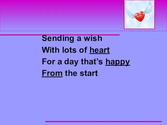 Sending a wish With lots of heart For a day that’s happy From the start