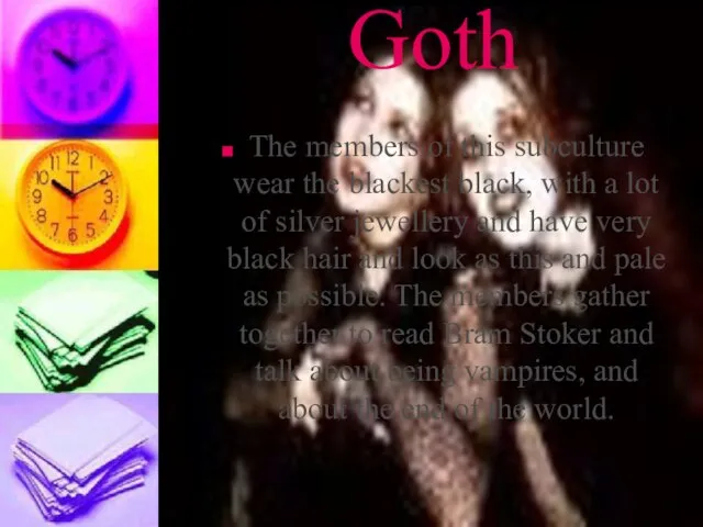 Goth The members of this subculture wear the blackest black, with a