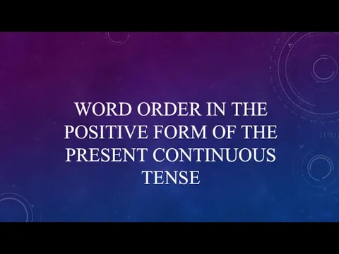 WORD ORDER IN THE POSITIVE FORM OF THE PRESENT CONTINUOUS TENSE