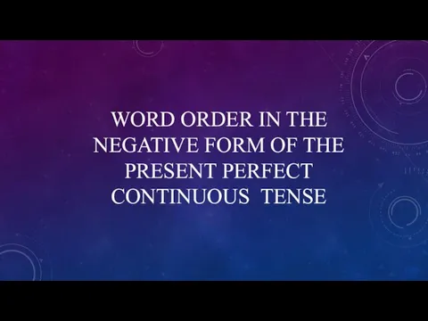 WORD ORDER IN THE NEGATIVE FORM OF THE PRESENT PERFECT CONTINUOUS TENSE