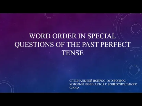 WORD ORDER IN SPECIAL QUESTIONS OF THE PAST PERFECT TENSE СПЕЦИАЛЬНЫЙ ВОПРОС-