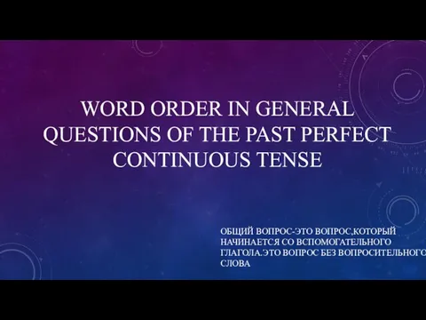 WORD ORDER IN GENERAL QUESTIONS OF THE PAST PERFECT CONTINUOUS TENSE ОБЩИЙ