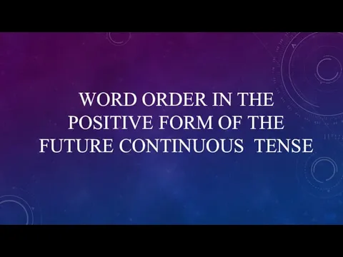 WORD ORDER IN THE POSITIVE FORM OF THE FUTURE CONTINUOUS TENSE